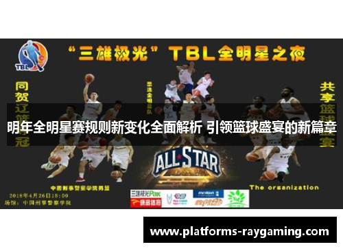 明年全明星赛规则新变化全面解析 引领篮球盛宴的新篇章